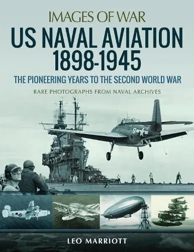 Leo Marriott US Naval Aviation 1898-1945: The Pioneering Years to the Second World War
