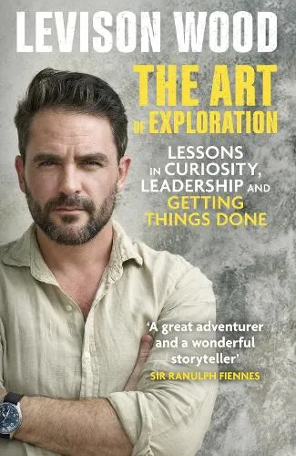 Levison Wood The Art of Exploration