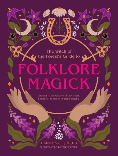 Lindsay Squire The Witch of the Forest's Guide to Folklore Magick