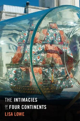 Lisa Lowe The Intimacies of Four Continents