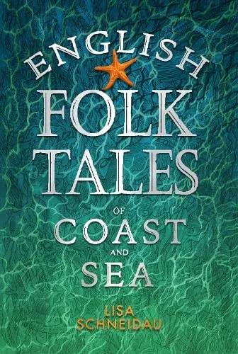 Lisa Schneidau English Folk Tales of Coast and Sea