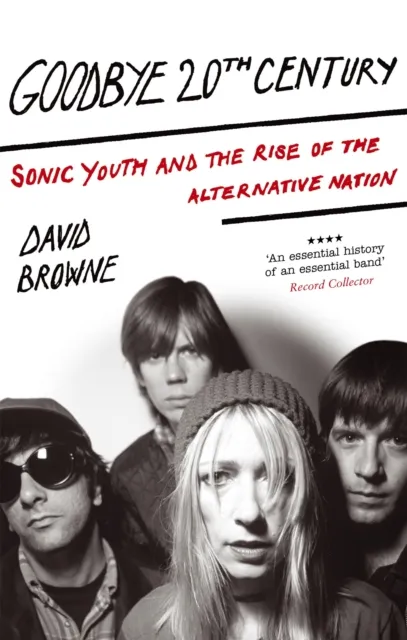 Little, Brown Book Group Goodbye 20th Century : Sonic Youth And The Rise Of Alternative Nation