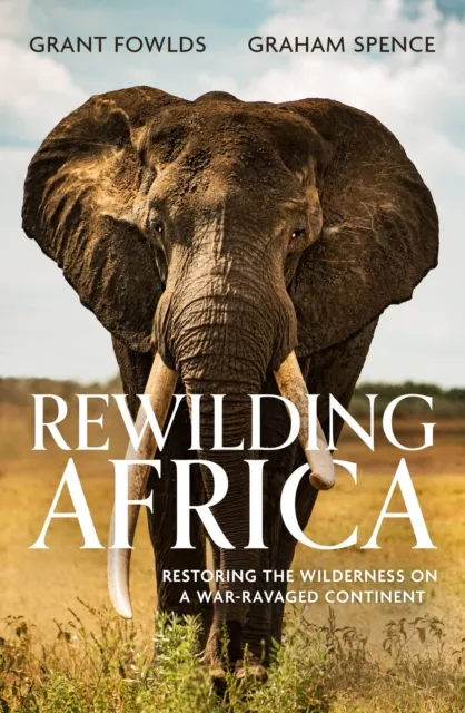 Little, Brown Book Group Rewilding Africa : Restoring The Wilderness On A War-Ravaged Continent