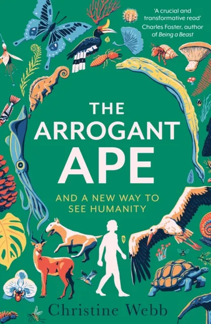 Christine Webb The Arrogant Ape : & A New Way To See Humanity Hardback Book Multicolor