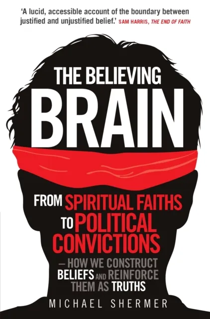Little, Brown Book Group The Believing Brain : From Spiritual Faiths To Political Convictions – How We Construct Beliefs And Reinforce Them As Truths