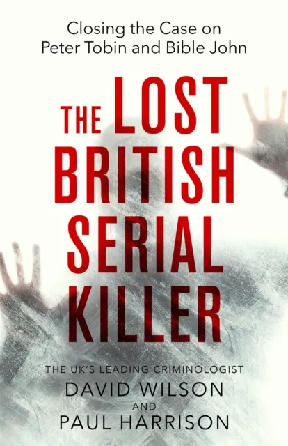 Little, Brown Book Group The Lost British Serial Killer : Closing The Case On Peter Tobin And Bible John