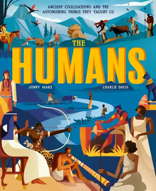 Little Tiger Press Group The Humans : Ancient Civilisations And The Astonishing Things They Taught Us