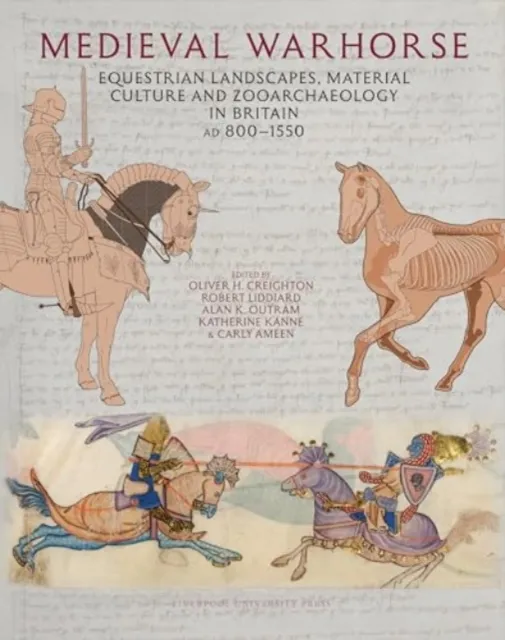 Liverpool University Press Medieval Warhorse : Equestrian Landscapes, Material Culture And Zooarchaeology In Britain, Ad 800–1550
