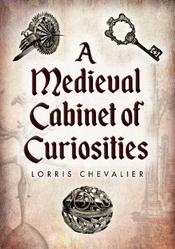 Lorris Chevalier A Medieval Cabinet of Curiosities