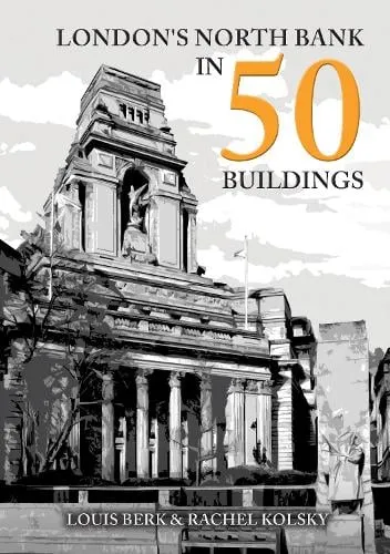 Louis Berk London's North Bank in 50 Buildings