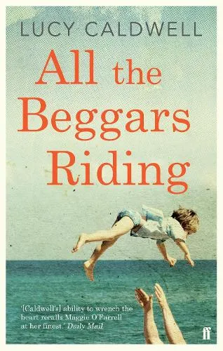 Lucy Caldwell All the Beggars Riding
