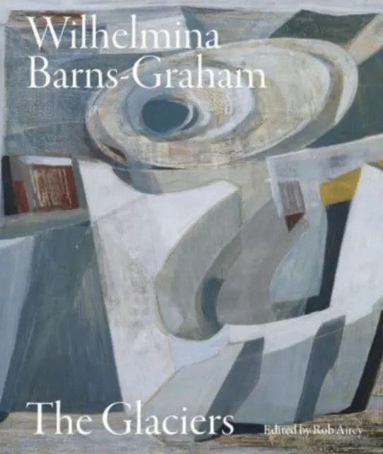 Lund Humphries Publishers Ltd Wilhelmina Barns-Graham : The Glaciers