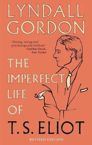 Lyndall Gordon The Imperfect Life of T. S. Eliot
