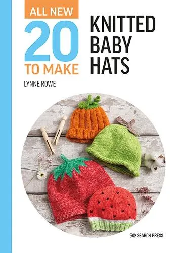Lynne Rowe All-New Twenty to Make: Knitted Baby Hats