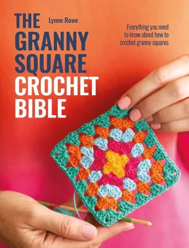 Lynne Rowe The Granny Square Crochet Bible