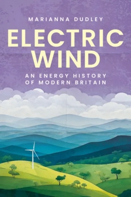 Manchester University Press Electric Wind : An Energy History Of Modern Britain