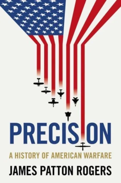 Manchester University Press Precision : A History Of American Warfare