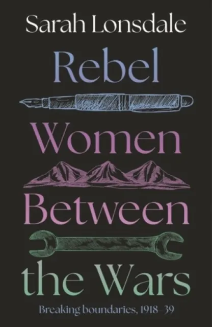 Manchester University Press Rebel Women Between The Wars : Breaking Boundaries, 1918–39