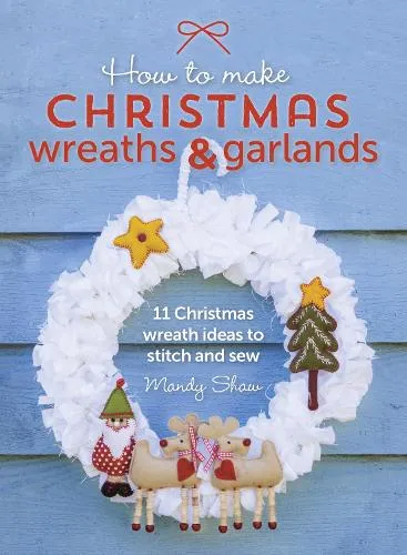 Mandy Shaw How to Make Christmas Wreaths and Garlands