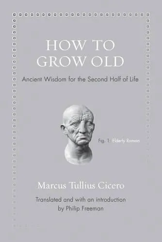 Marcus Tullius Cicero How to Grow Old