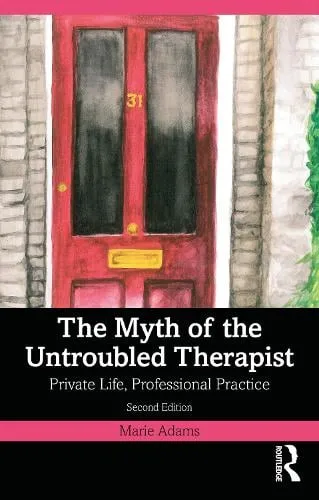 Marie Adams The Myth of the Untroubled Therapist