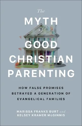 Marissa Franks Burt The Myth of Good Christian Parenting