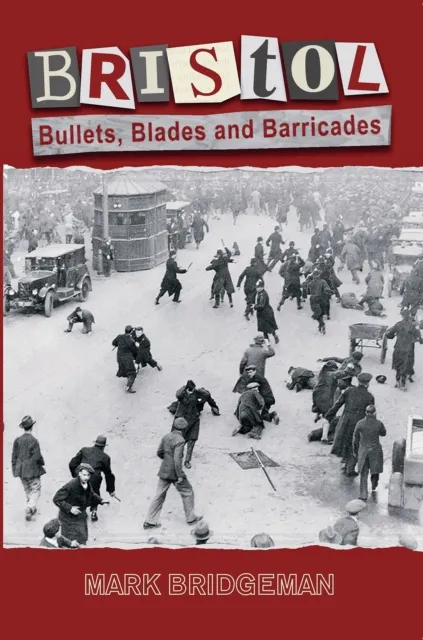 Mark Bridgeman Bristol: Bullets, Blades And Barricades