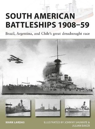 Mark Lardas South American Battleships 1908–59