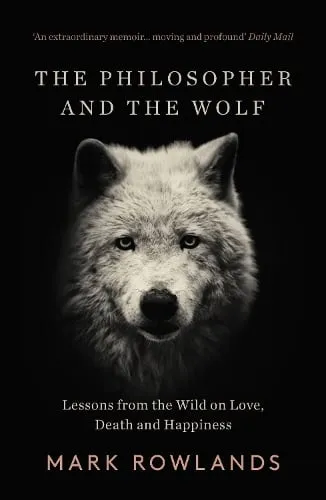 Mark Rowlands The Philosopher and the Wolf