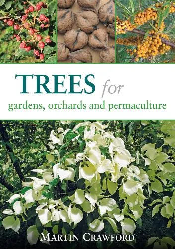 Martin Crawford Trees for Gardens, Orchards and Permaculture