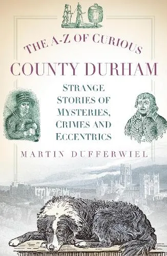 Martin Dufferwiel The A-Z of Curious County Durham