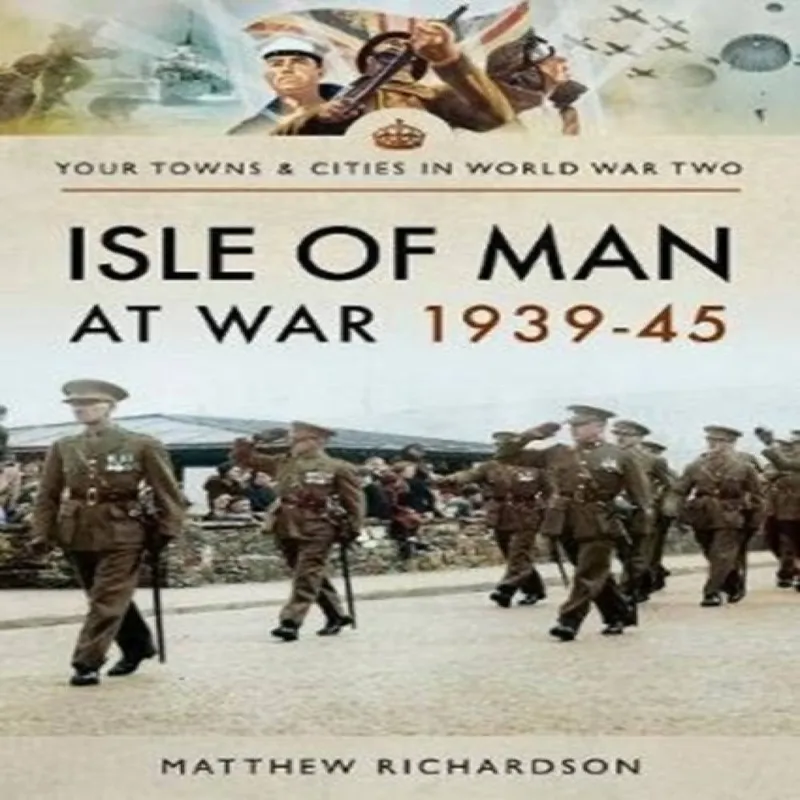 Matthew Richardson Isle of Man at War 1939-45