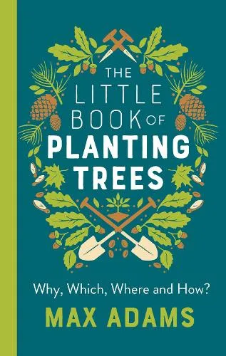 Max Adams The Little Book of Planting Trees
