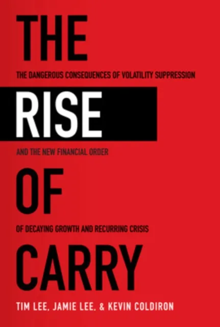 McGraw-Hill Education The Rise Of Carry: The Dangerous Consequences Of Volatility Suppression And The Financial Order Of Decaying Growth And Recurring Crisis