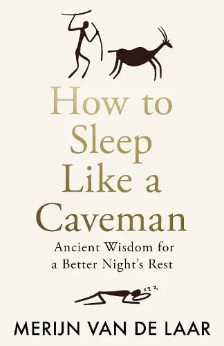 Merijn van de Laar How to Sleep Like a Caveman