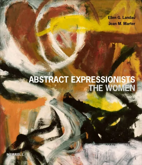 Merrell Publishers Ltd Abstract Expressionists: The Women