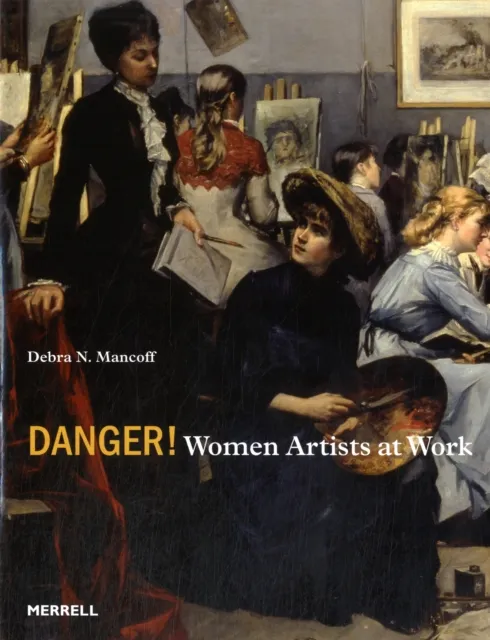 Merrell Publishers Ltd Danger! Women Artists At Work