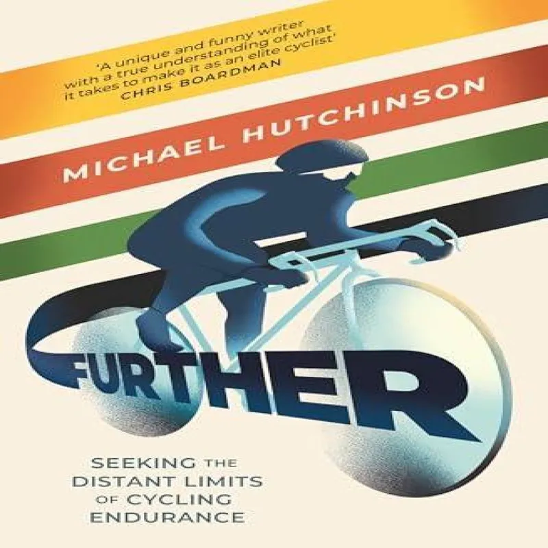 Michael Hutchinson Further : Seeking the Distant Limits of Cycling Endurance Hardback Multicolor
