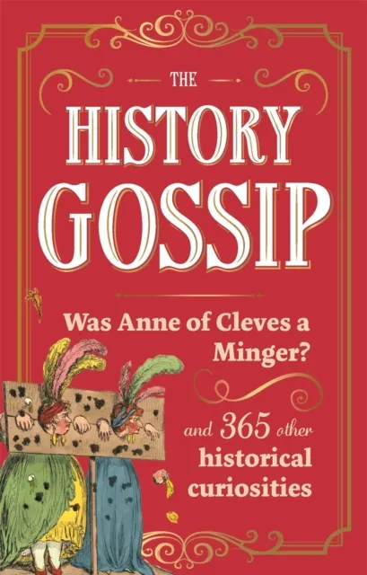 Michael O'Mara Books Ltd The History Gossip : Was Anne Of Cleves A Minger? And 365 Other Historical Curiosities