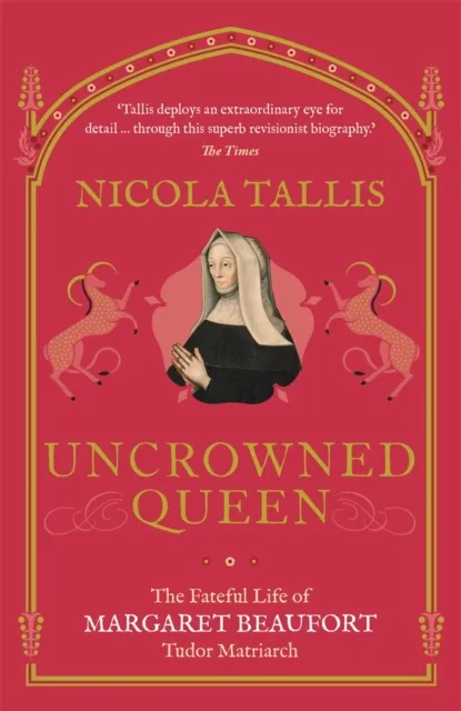 Michael O'Mara Books Ltd Uncrowned Queen : The Fateful Life Of Margaret Beaufort, Tudor Matriarch