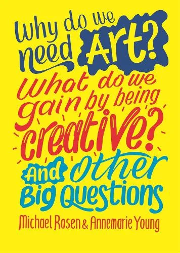 Michael Rosen Why do we need art? What do we gain by being creative? And other big questions