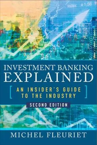 Michel Fleuriet Investment Banking Explained, Second Edition: An Insider's Guide to the Industry