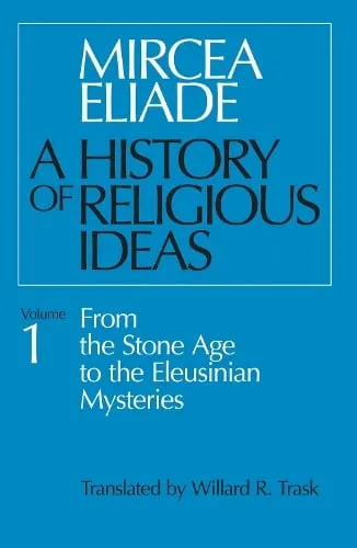 Mircea Eliade A History of Religious Ideas, Volume 1