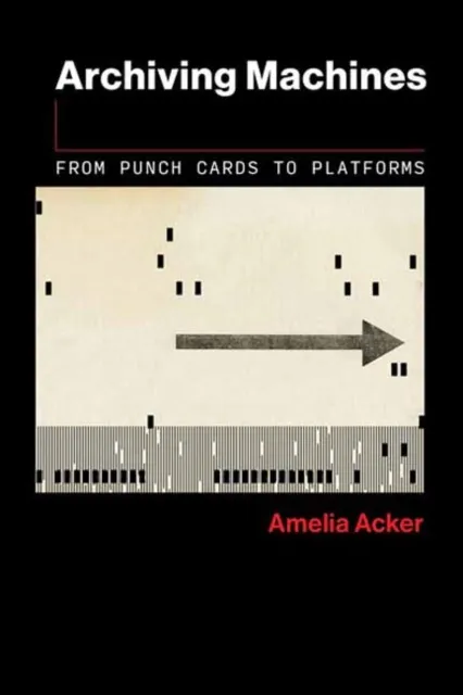 Mit Press Ltd Archiving Machines : From Punch Cards To Platforms