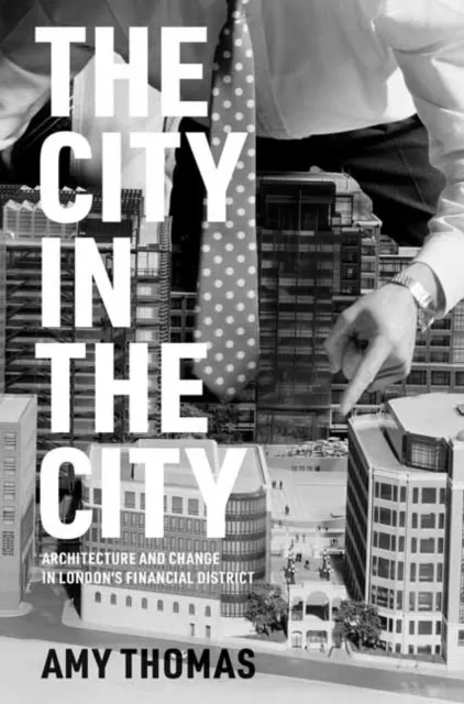 Mit Press Ltd The City In The City : Architecture And Change In London'S Financial District