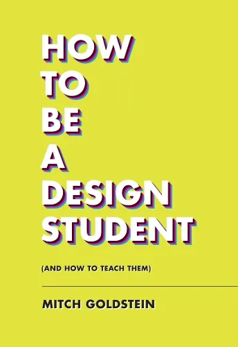 Mitch Goldstein How To Be A Design Student (and How to Teach Them)
