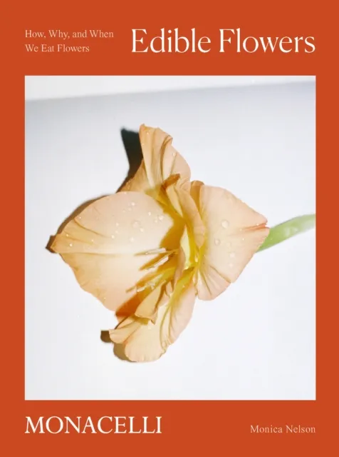 Monacelli Press Edible Flowers : How, Why, And When We Eat Flowers