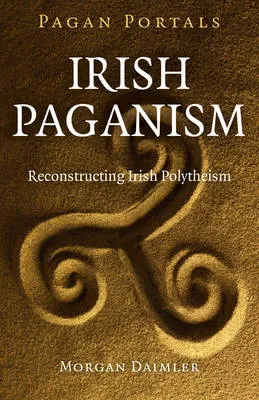 Morgan Daimler Pagan Portals – Irish Paganism – Reconstructing Irish Polytheism