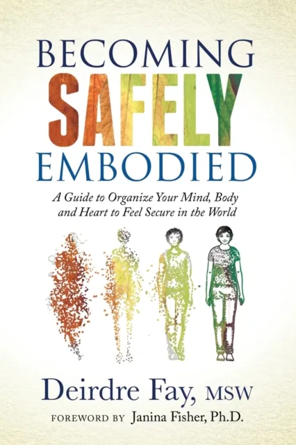 Morgan James Publishing llc Becoming Safely Embodied : A Guide To Organize Your Mind, Body And Heart To Feel Secure In The World