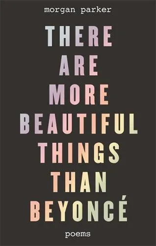 Morgan Parker There Are More Beautiful Things Than Beyonce